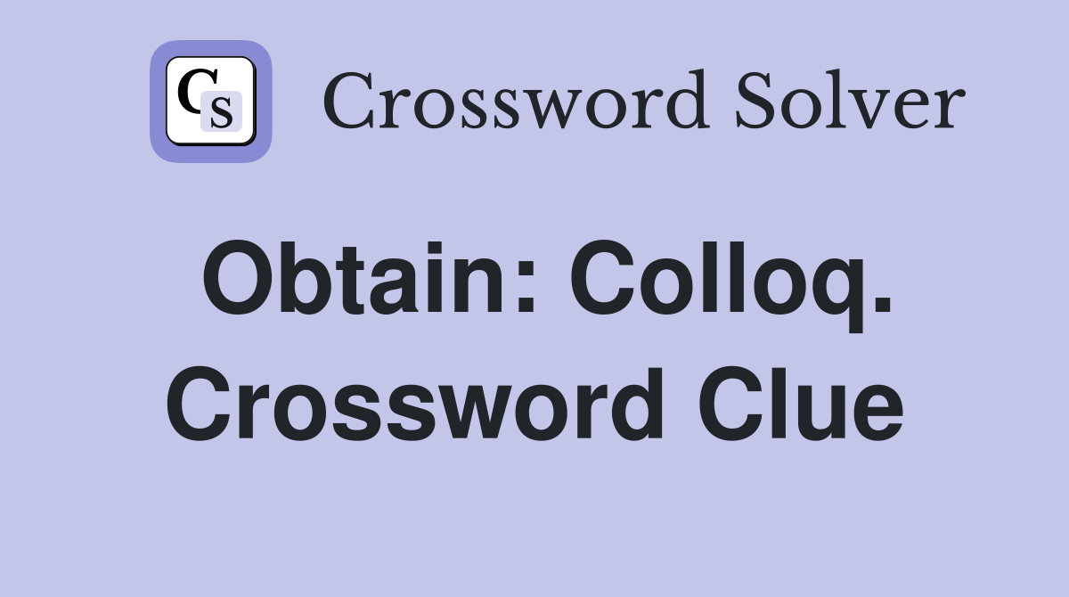 Obtain: Colloq. Crossword Clue