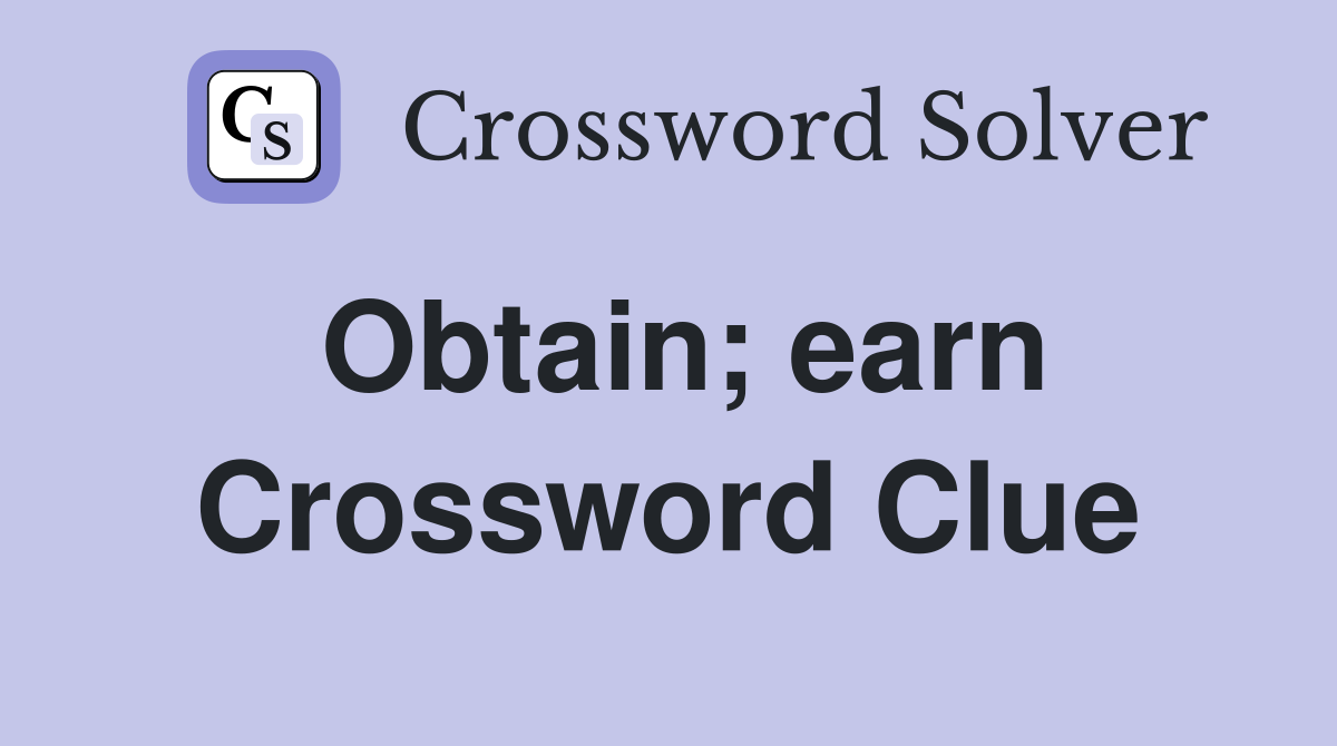 Obtain; earn Crossword Clue
