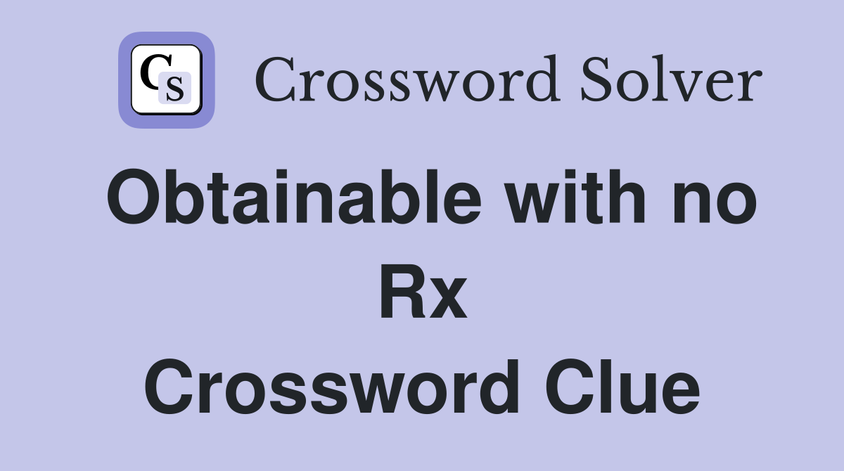 Obtainable with no Rx Crossword Clue