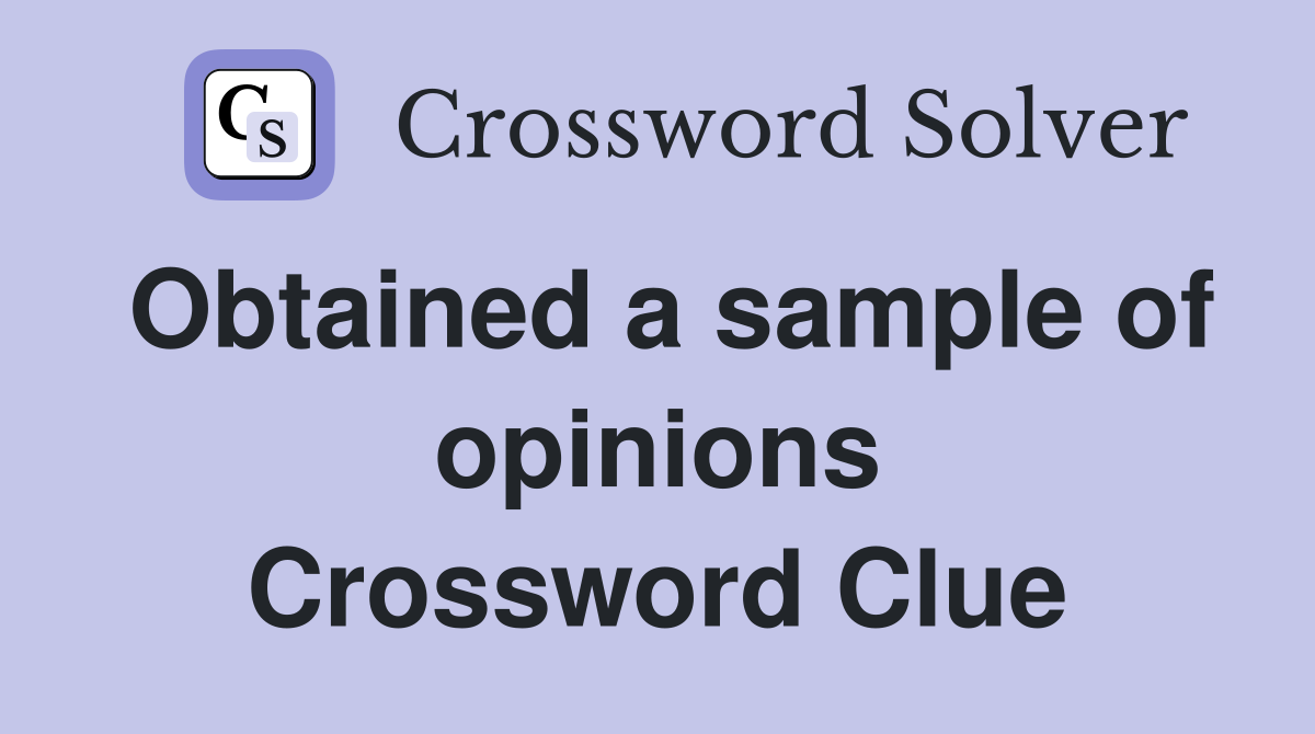 Obtained a sample of opinions Crossword Clue