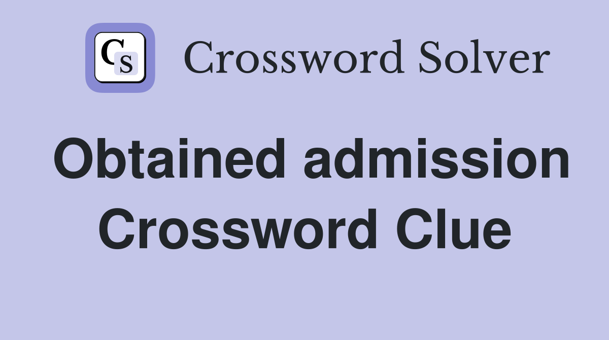 Obtained admission Crossword Clue