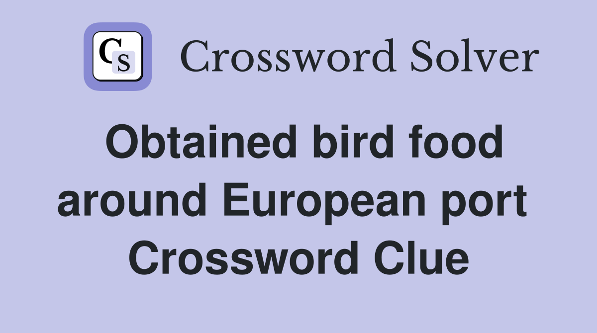 Obtained bird food around European port  Crossword Clue