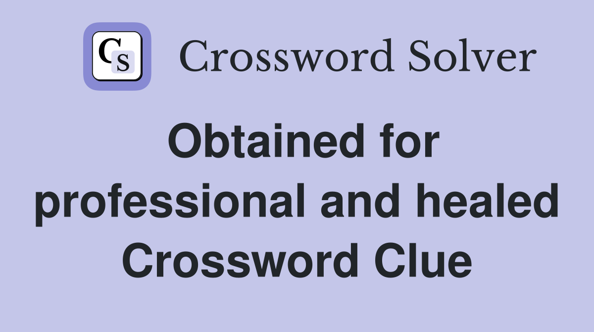 Obtained for professional and healed Crossword Clue