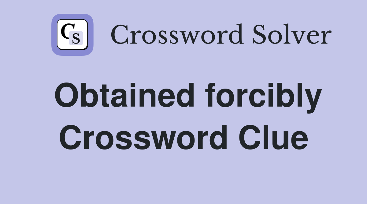 Obtained forcibly Crossword Clue