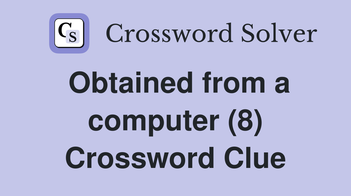 Obtained from a computer (8) Crossword Clue