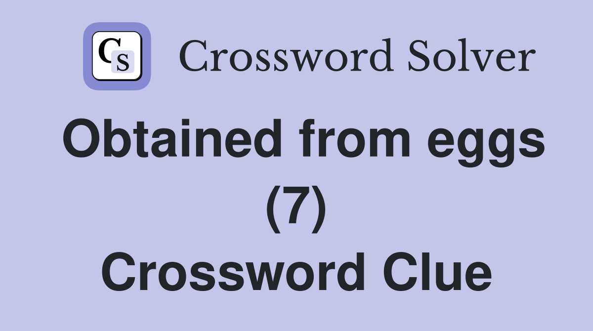 Obtained from eggs (7) Crossword Clue