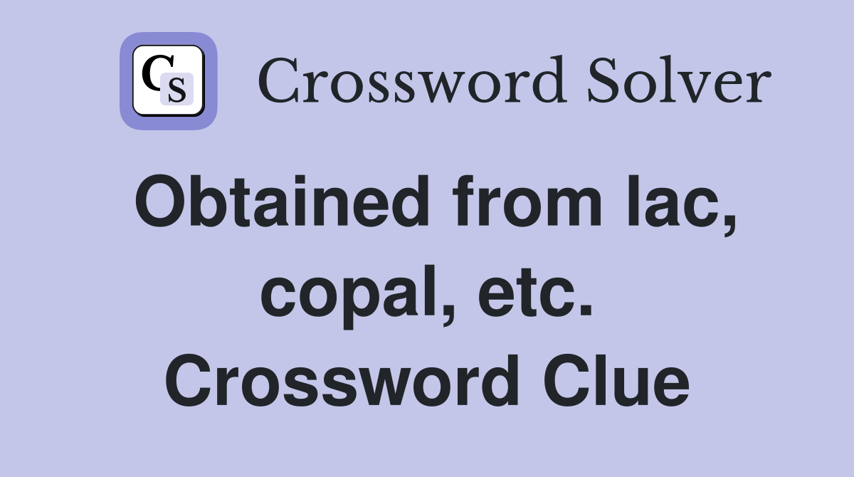 Obtained from lac, copal, etc. Crossword Clue