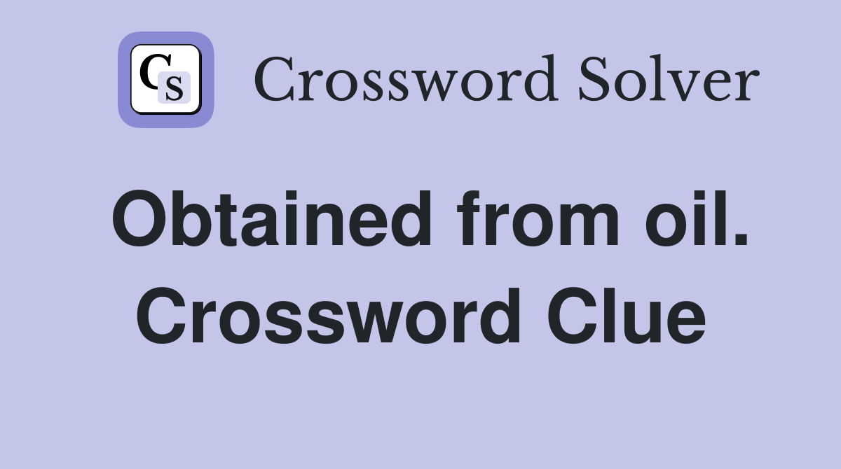 Obtained from oil. Crossword Clue