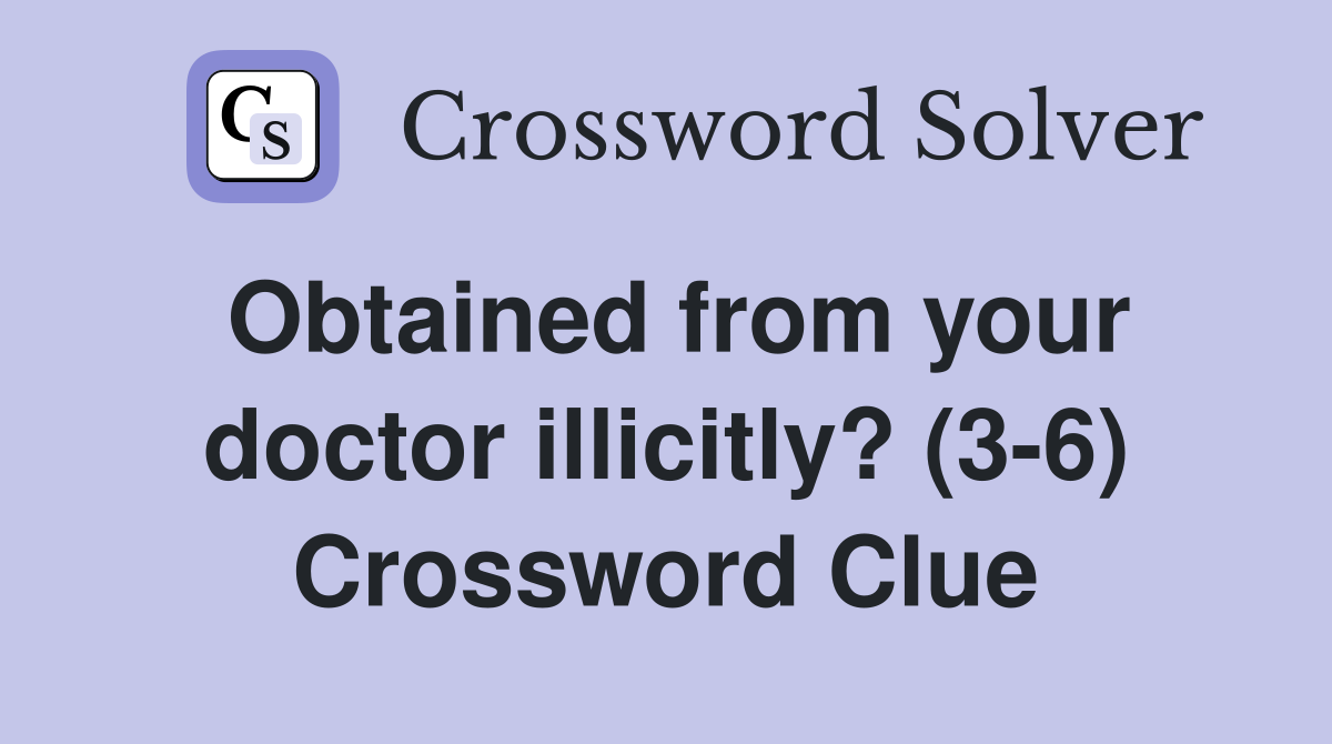 Obtained from your doctor illicitly? (3-6) Crossword Clue