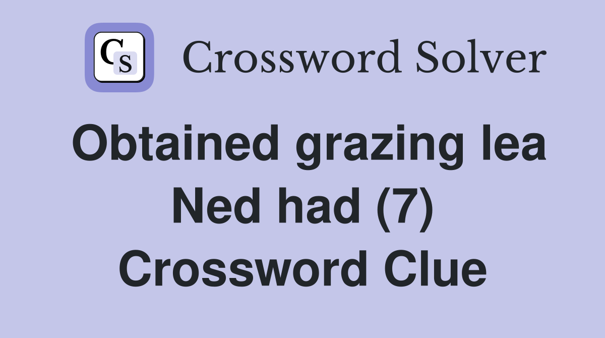 Obtained grazing lea Ned had (7) Crossword Clue