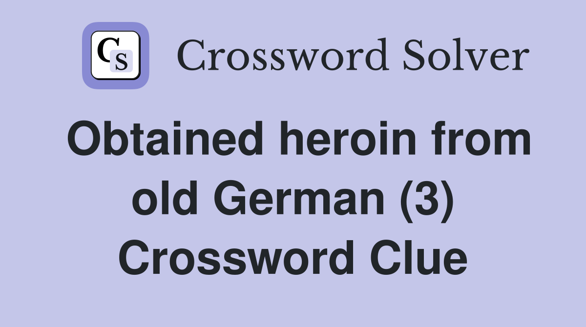 Obtained heroin from old German (3) Crossword Clue
