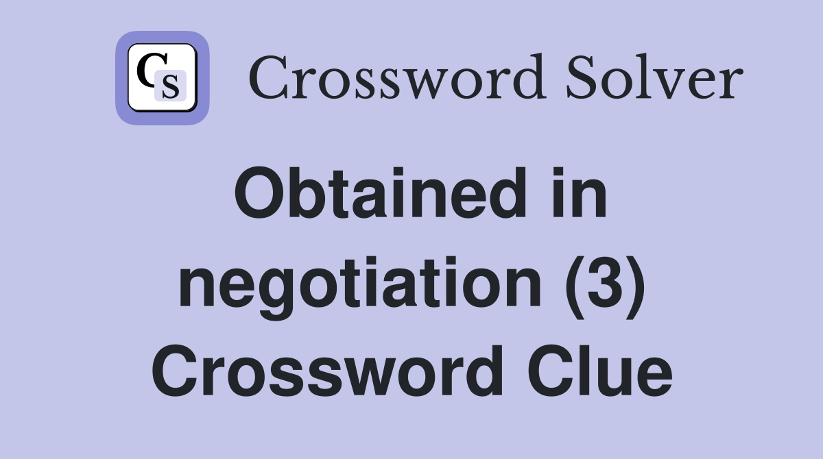 Obtained in negotiation (3) Crossword Clue