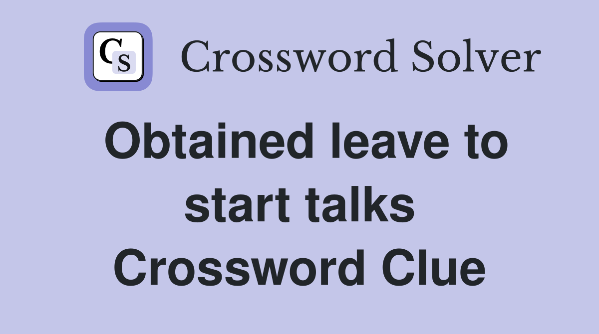 Obtained leave to start talks Crossword Clue