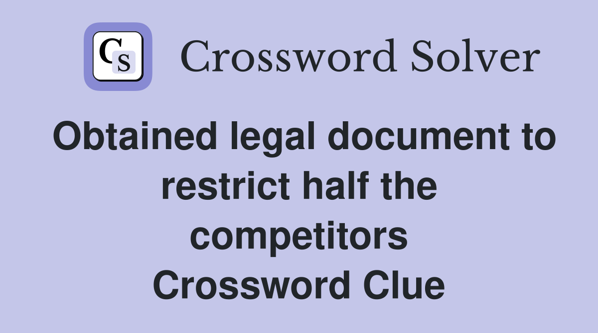 Obtained legal document to restrict half the competitors Crossword Clue