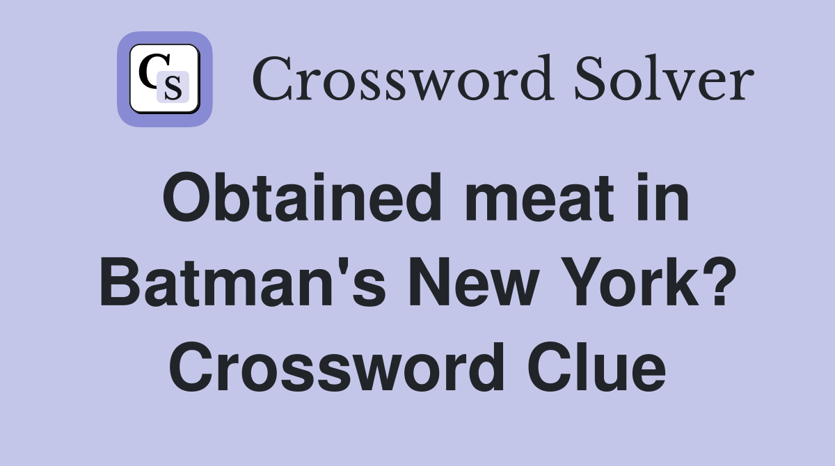 Obtained meat in Batman's New York? Crossword Clue