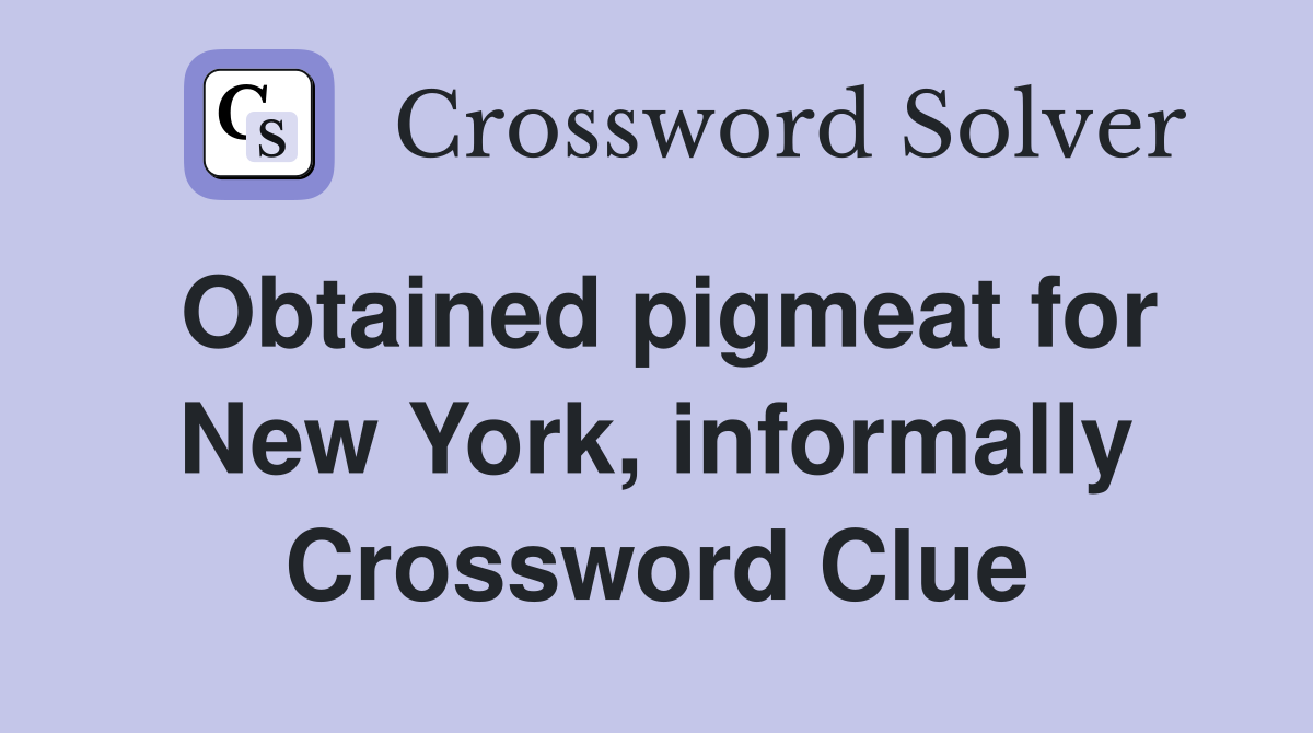 Obtained pigmeat for New York, informally Crossword Clue
