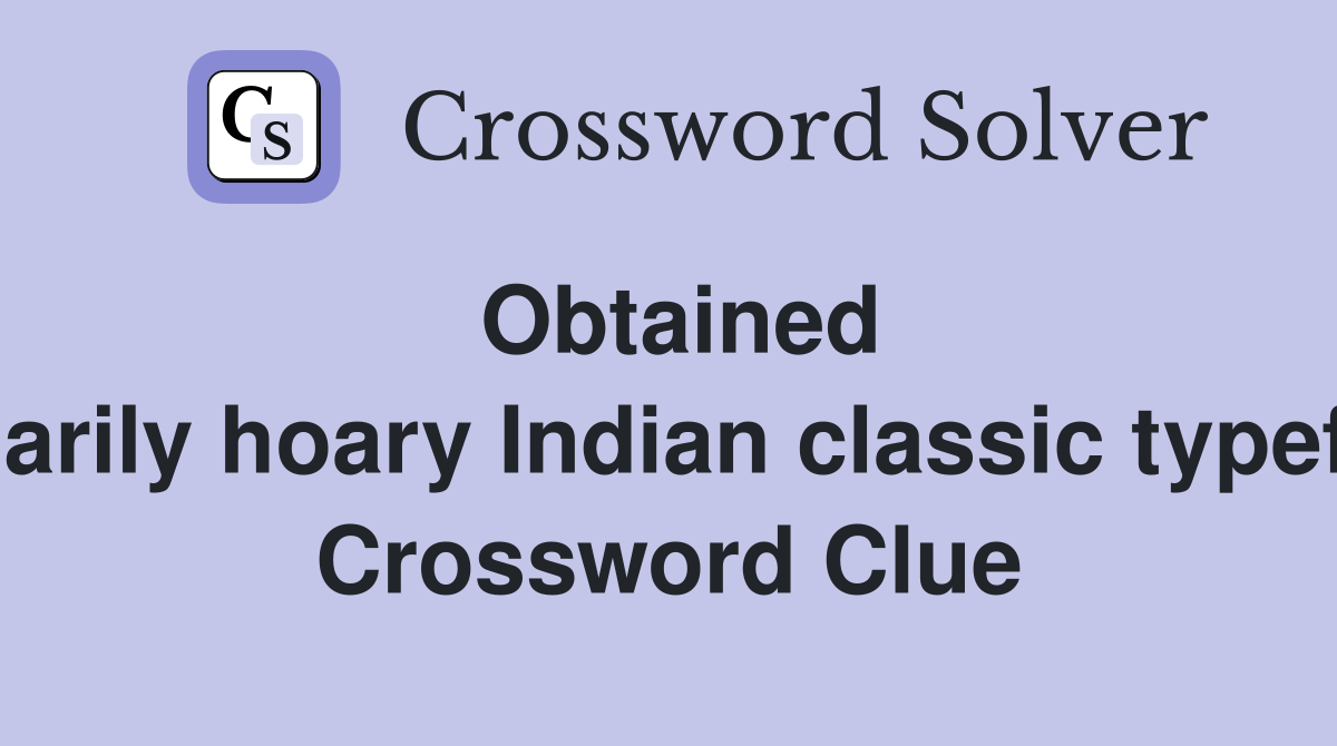 Obtained primarily hoary Indian classic typeface  Crossword Clue