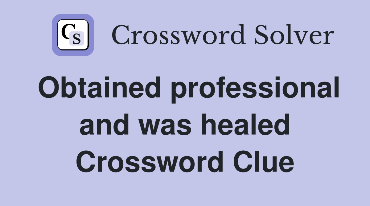Obtained professional and was healed Crossword Clue