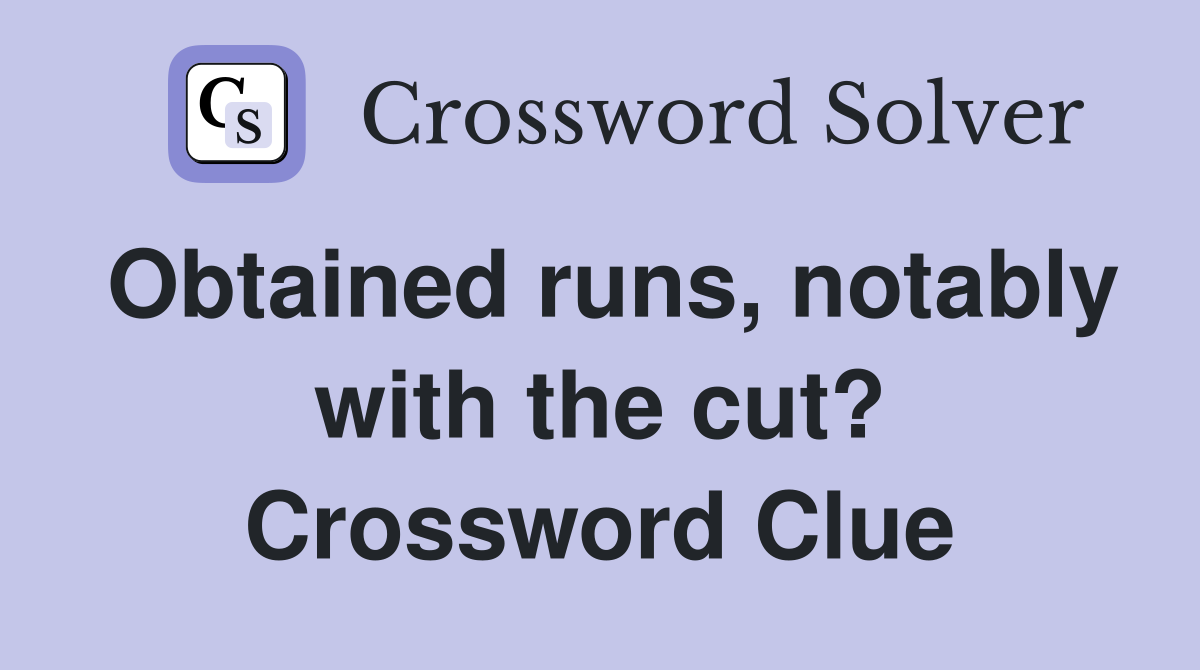 Obtained runs, notably with the cut? Crossword Clue
