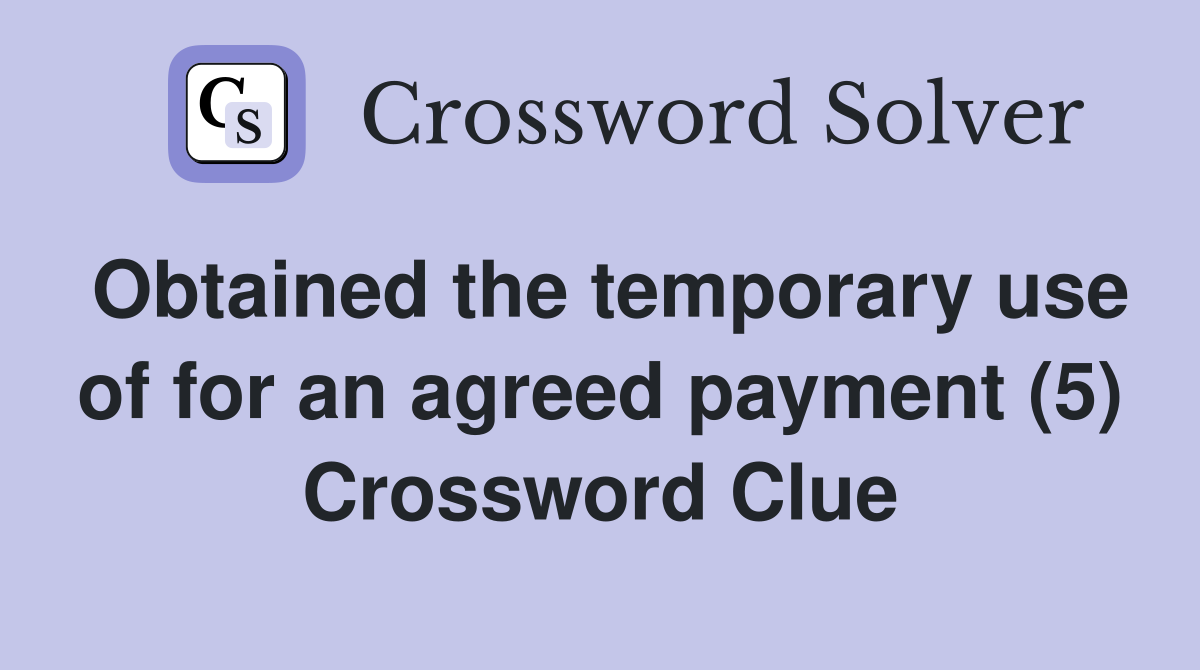 Obtained the temporary use of for an agreed payment (5) Crossword Clue