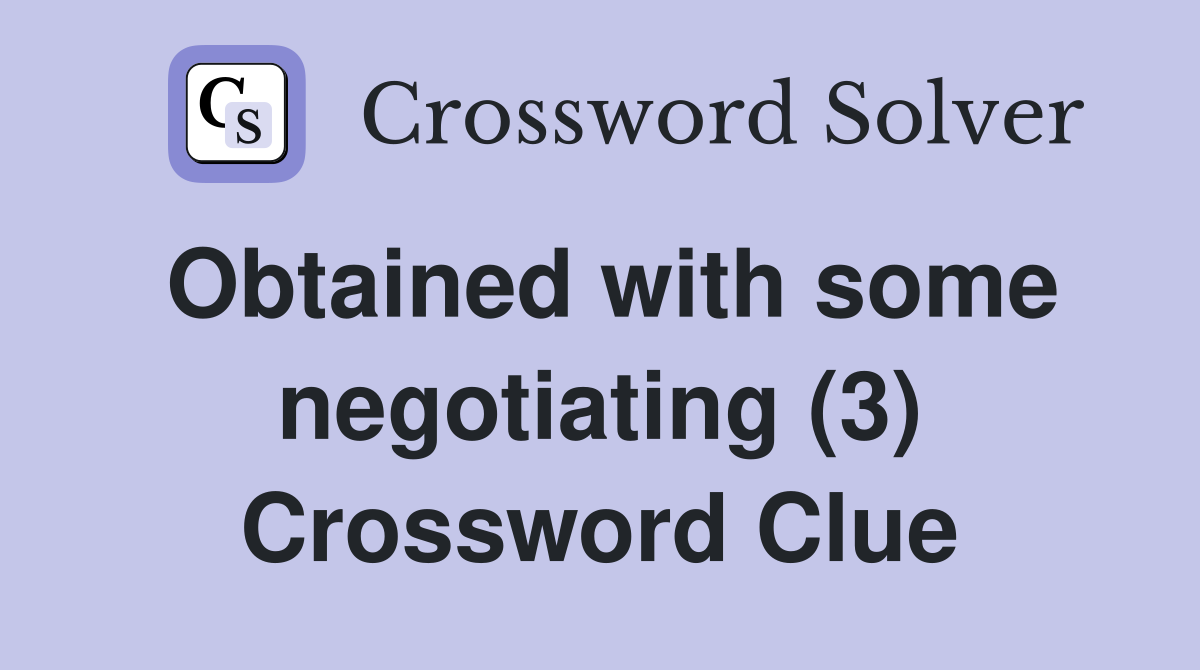 Obtained with some negotiating (3) Crossword Clue