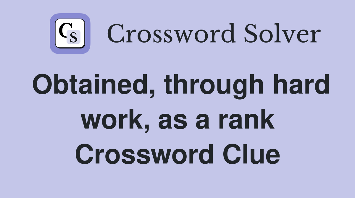 Obtained, through hard work, as a rank Crossword Clue