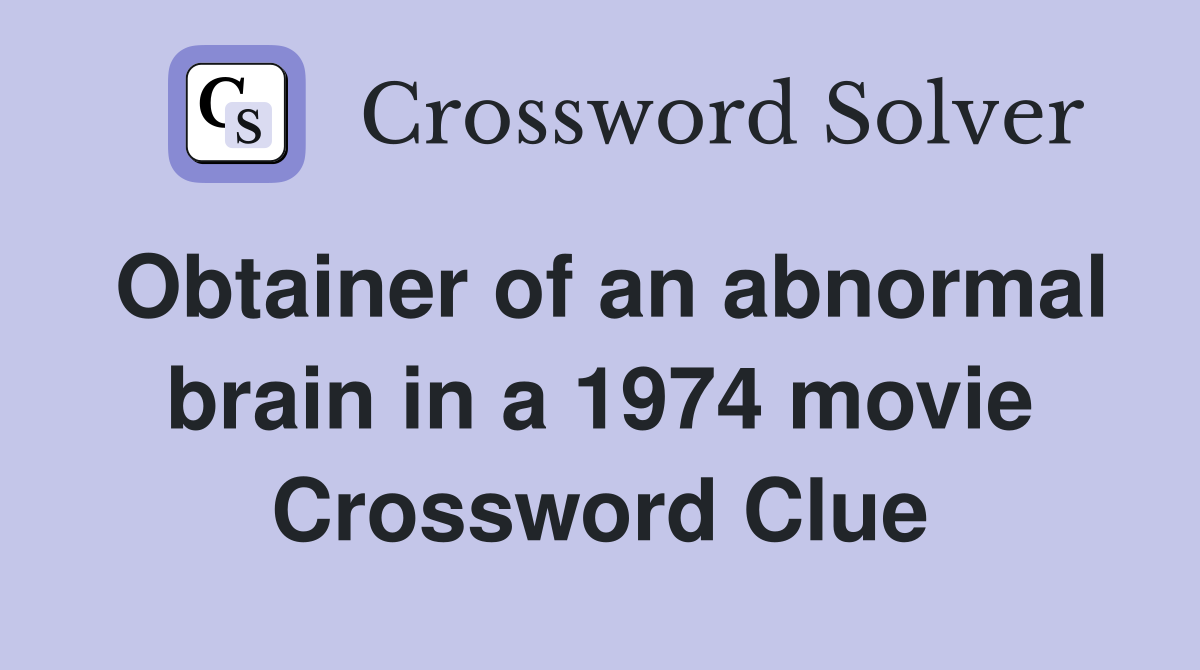 Obtainer of an abnormal brain in a 1974 movie Crossword Clue
