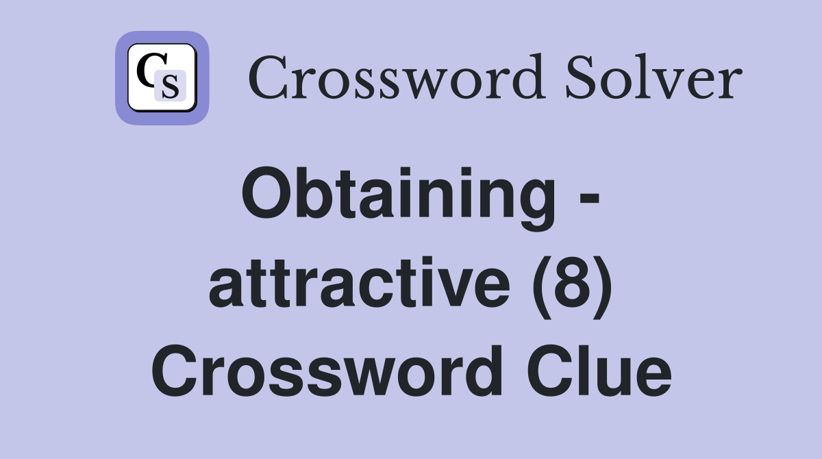 Obtaining - attractive (8) Crossword Clue