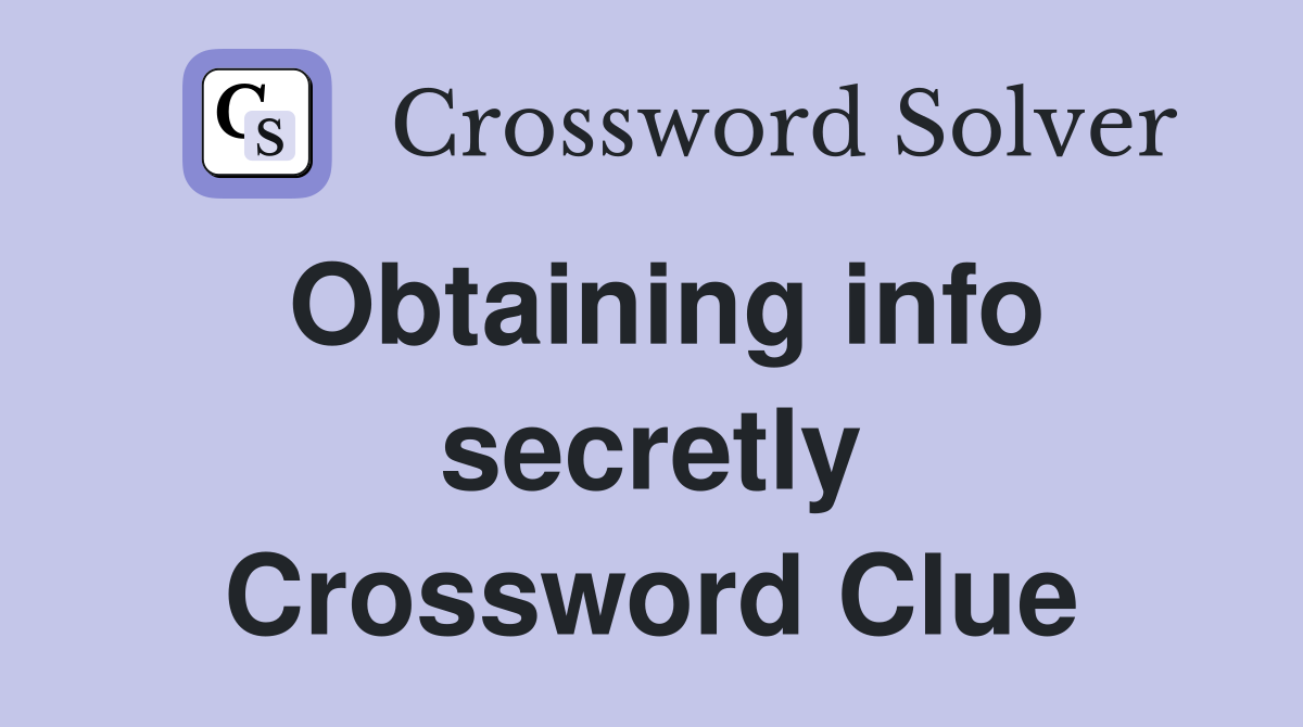 Obtaining info secretly Crossword Clue
