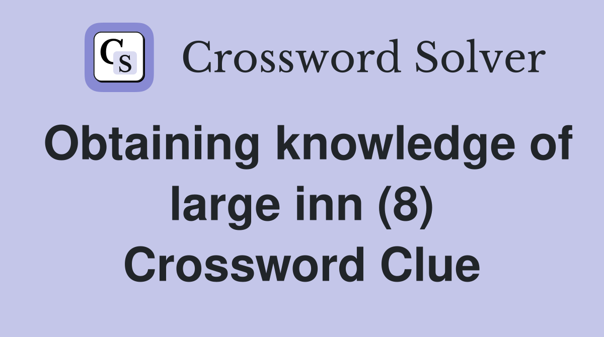 Obtaining knowledge of large inn (8) Crossword Clue