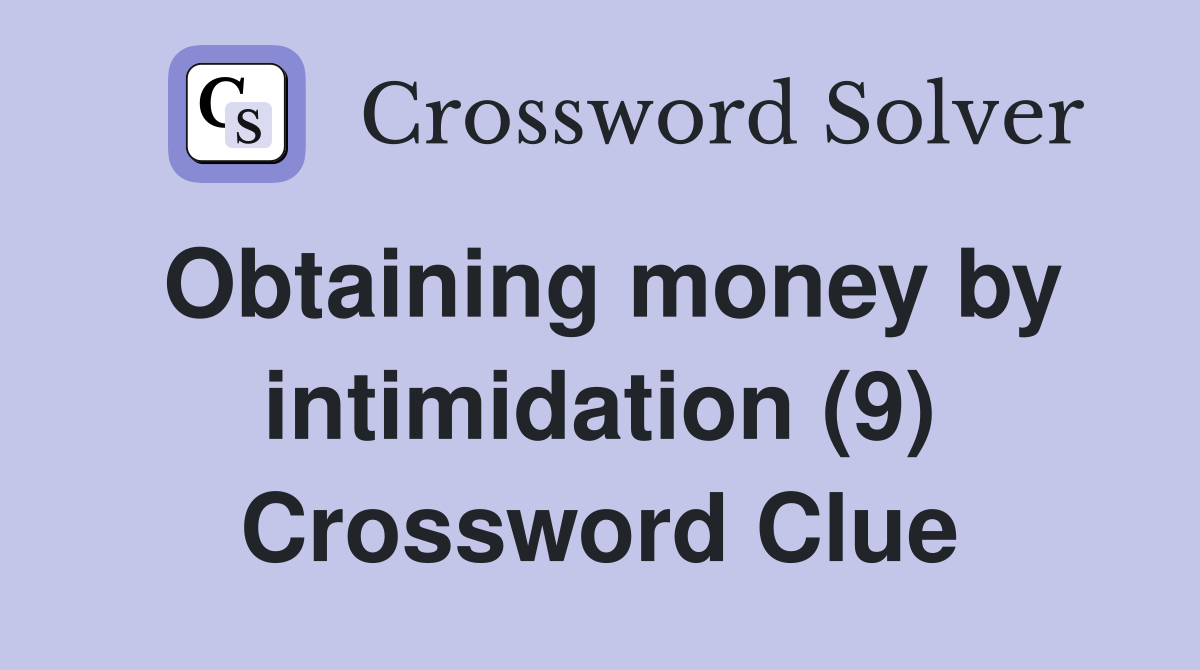 Obtaining money by intimidation (9) Crossword Clue