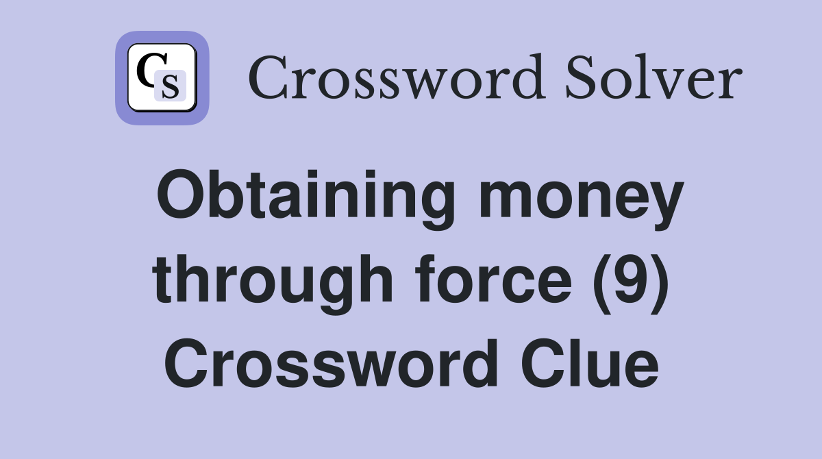 Obtaining money through force (9) Crossword Clue