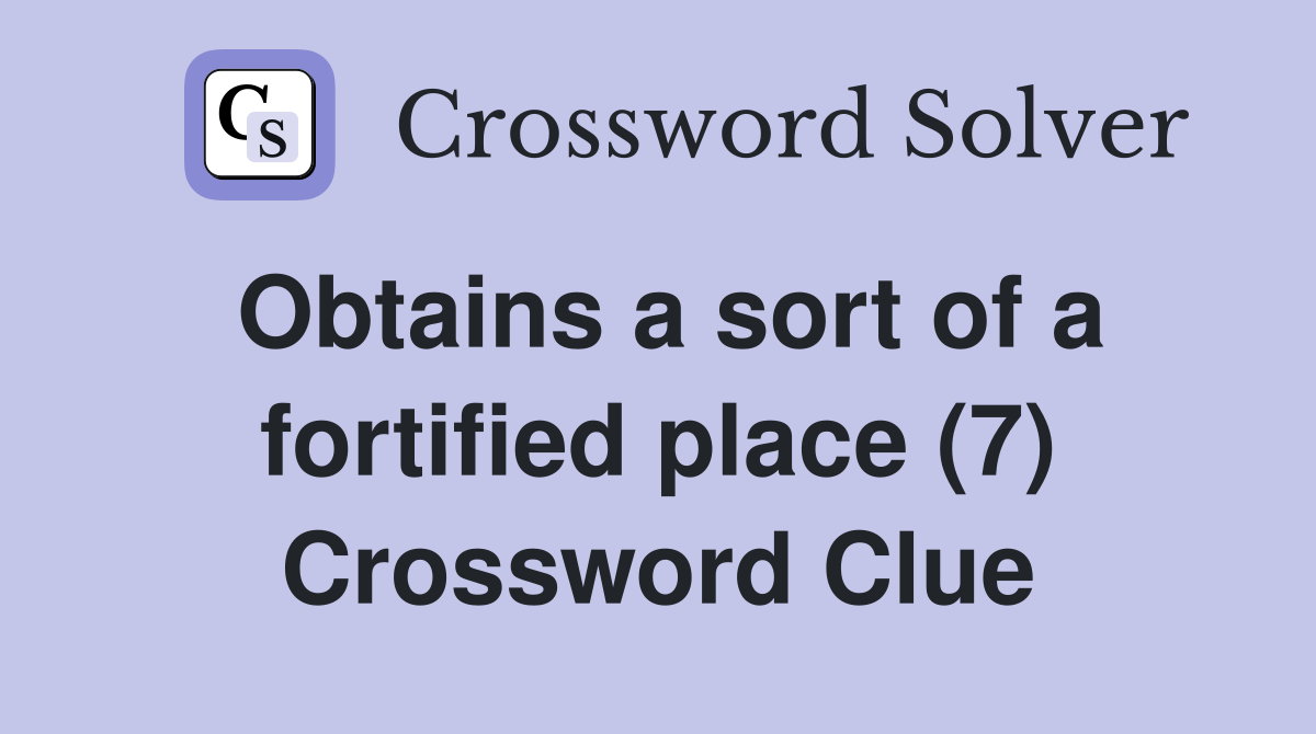 Obtains a sort of a fortified place (7) Crossword Clue
