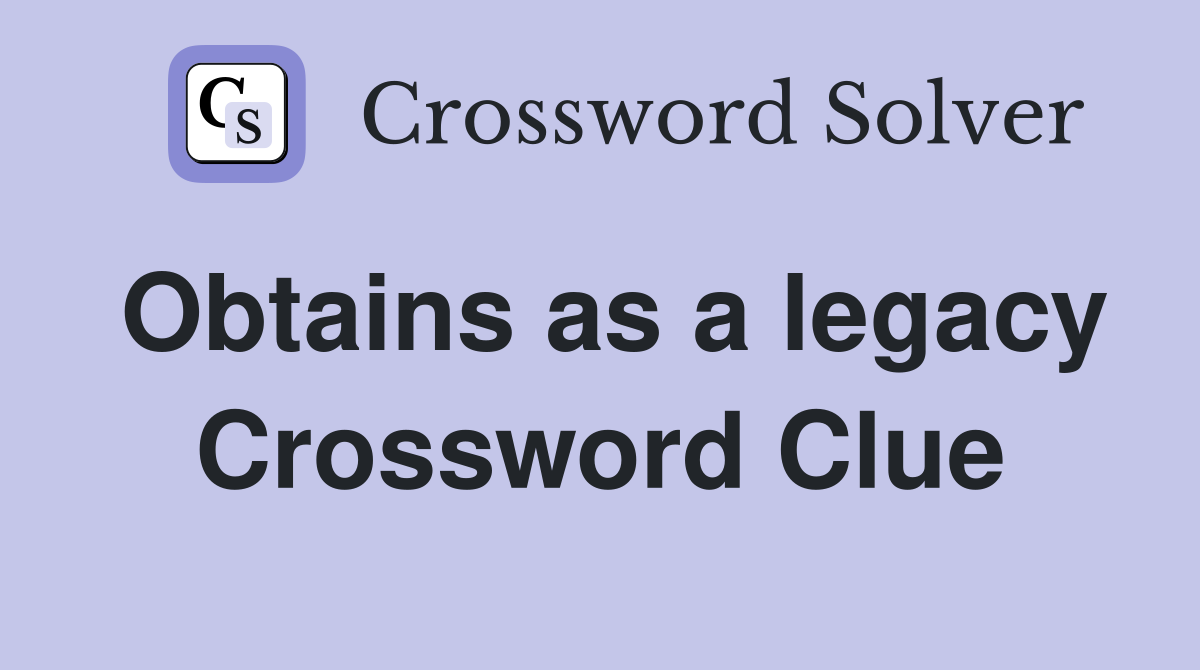 Obtains as a legacy Crossword Clue