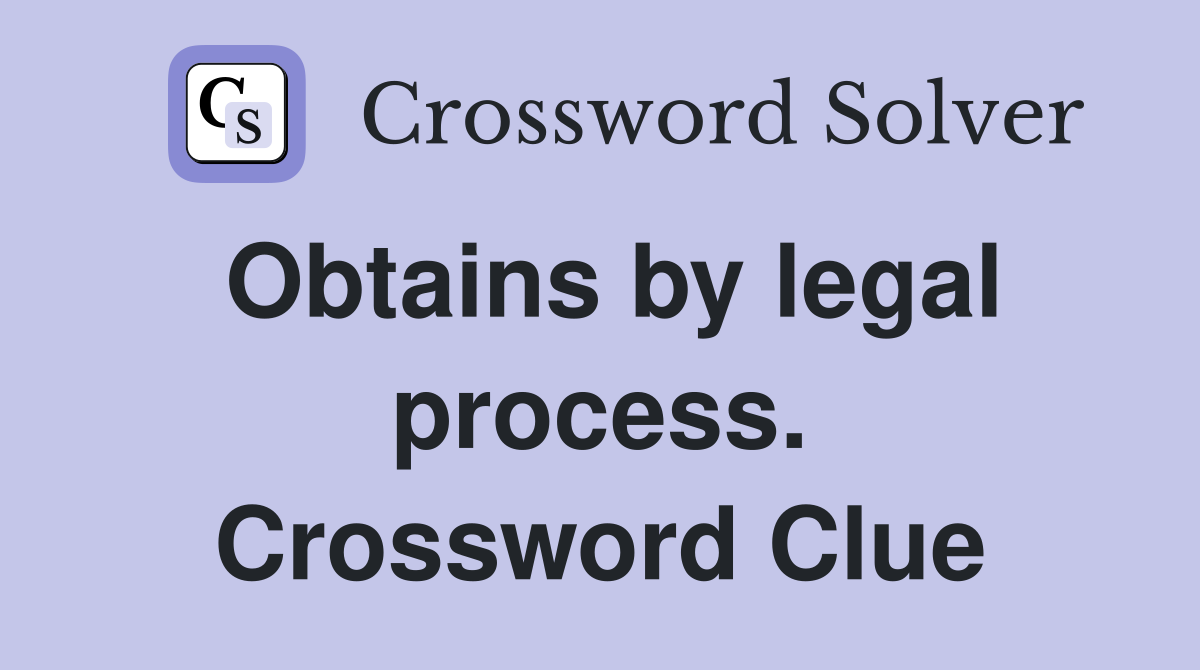 Obtains by legal process. Crossword Clue