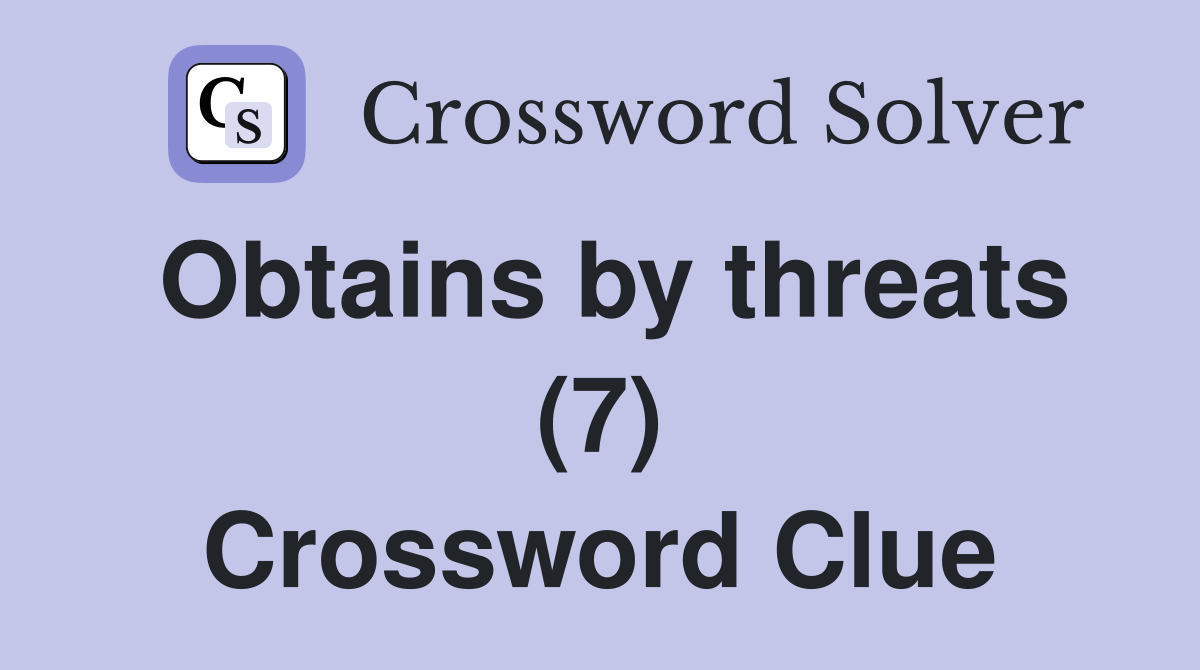 Obtains by threats (7) Crossword Clue
