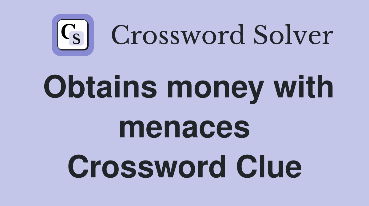 Obtains money with menaces Crossword Clue