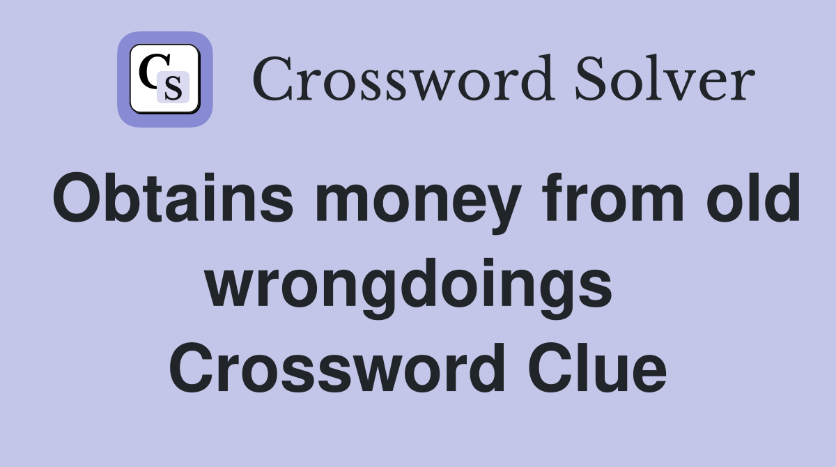 Obtains money from old wrongdoings  Crossword Clue