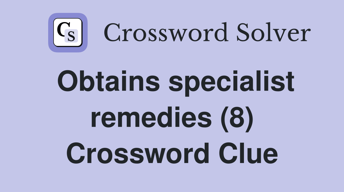 Obtains specialist remedies (8) Crossword Clue