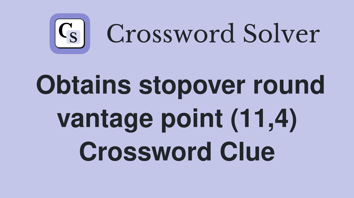 Obtains stopover round vantage point (11,4) Crossword Clue
