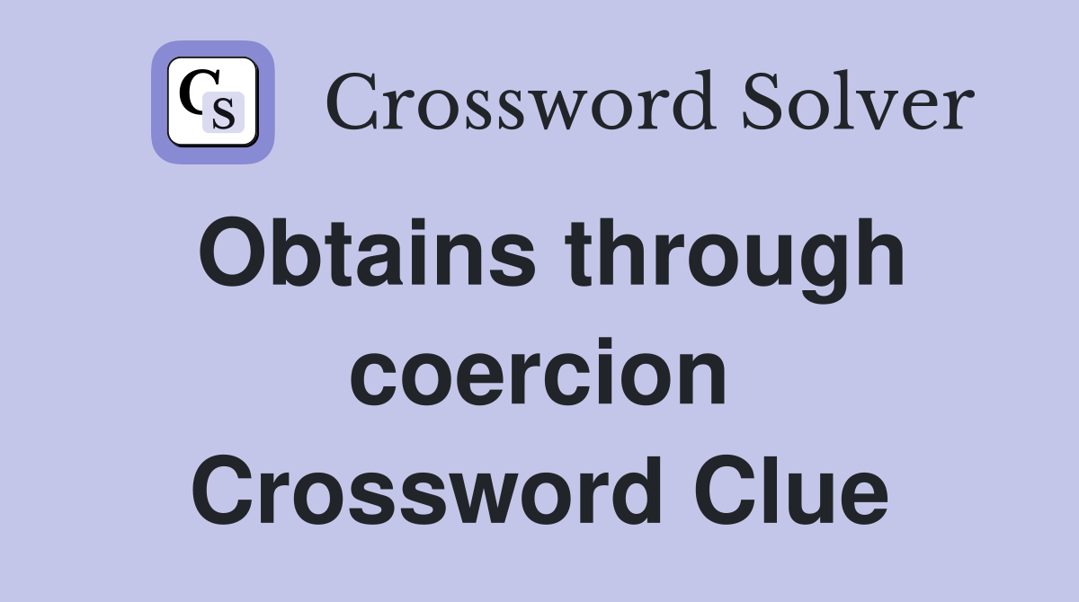 Obtains through coercion Crossword Clue