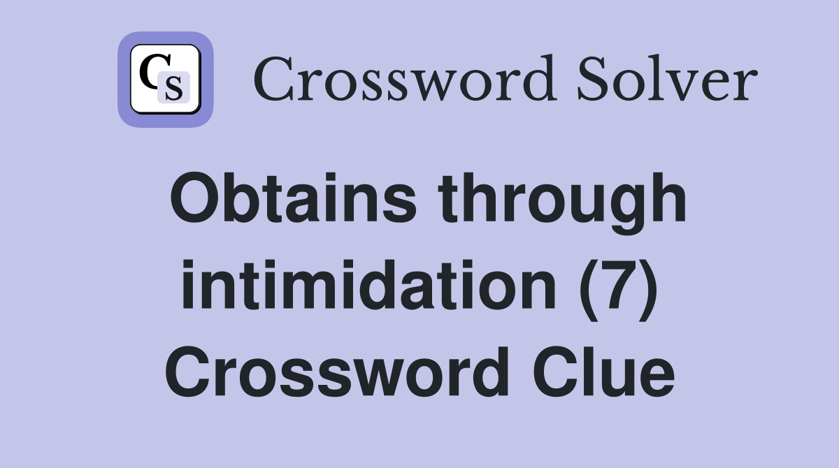 Obtains through intimidation (7) Crossword Clue