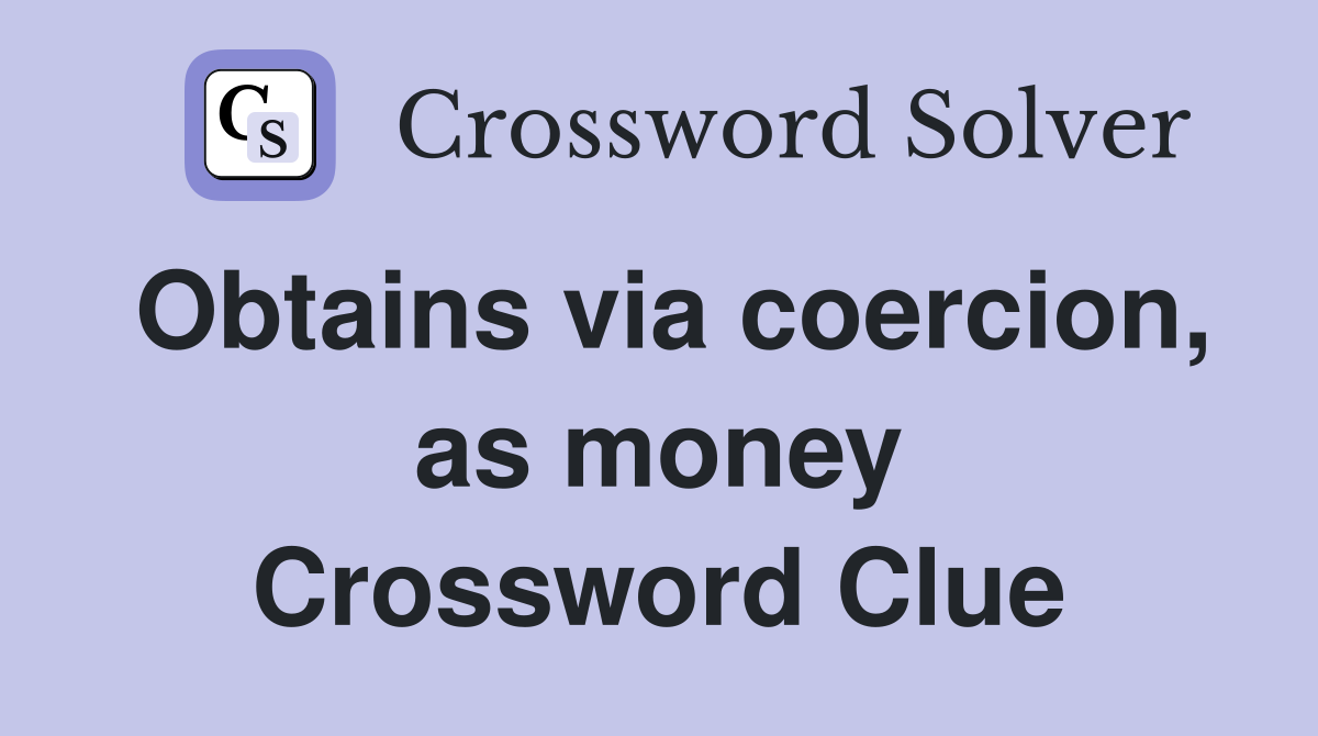 Obtains via coercion, as money Crossword Clue