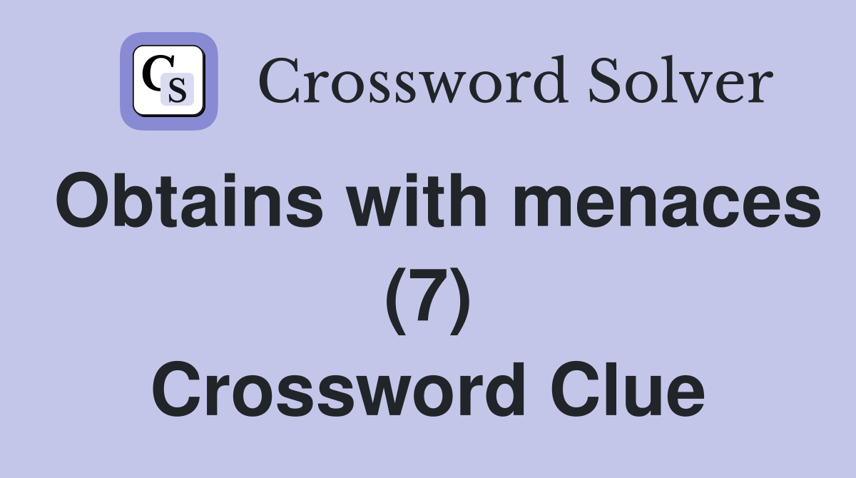 Obtains with menaces (7) Crossword Clue