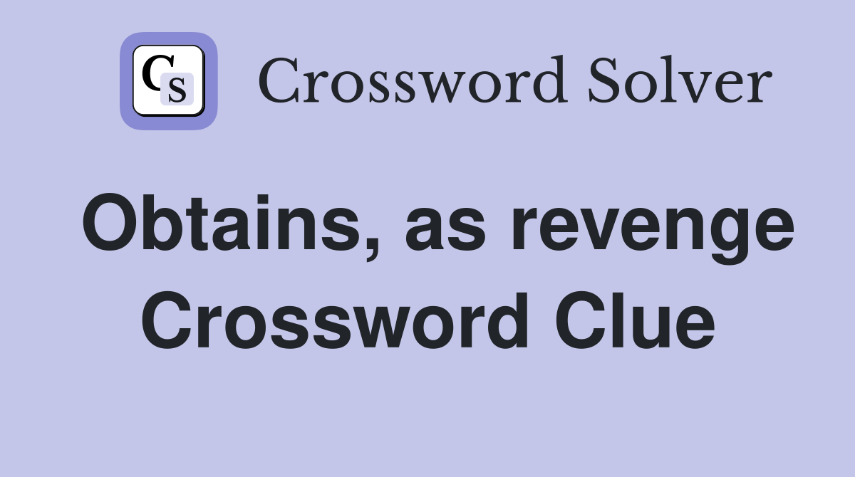 Obtains, as revenge Crossword Clue
