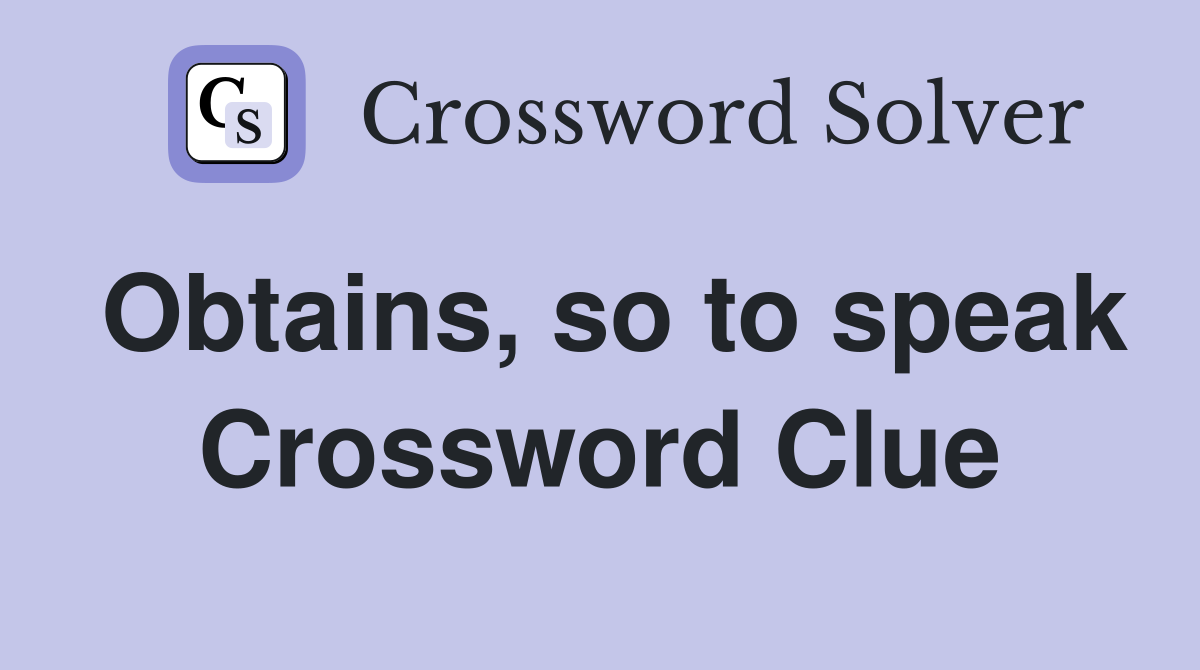 Obtains, so to speak Crossword Clue
