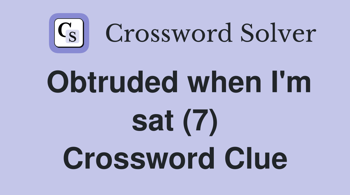 Obtruded when I'm sat (7) Crossword Clue