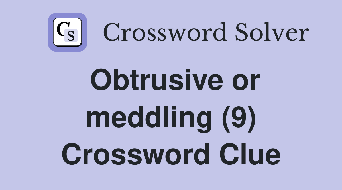Obtrusive or meddling (9) Crossword Clue