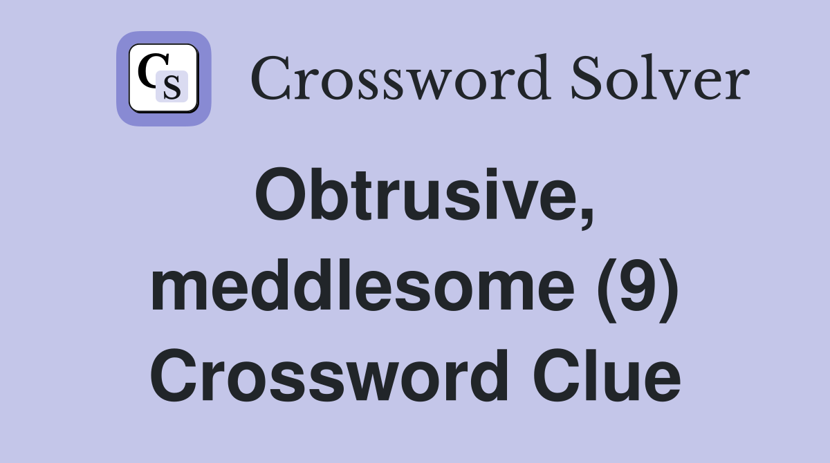 Obtrusive, meddlesome (9) Crossword Clue