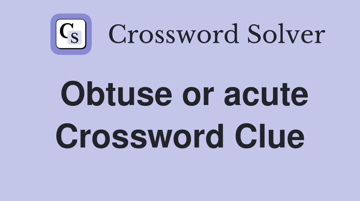 Obtuse or acute Crossword Clue